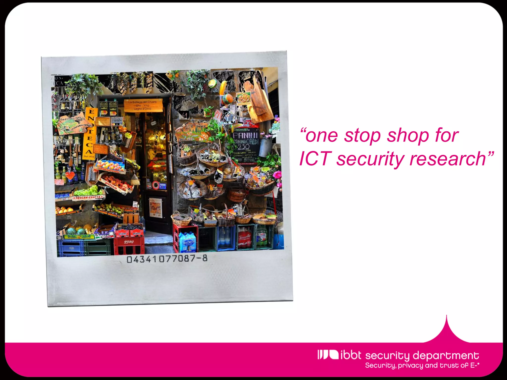 “one stop shop for
ICT security research”
 