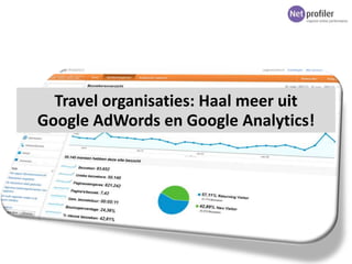 Travel organisaties: Haal meer uit
Google AdWords en Google Analytics!
 