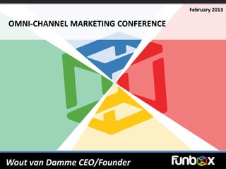 February 2013

OMNI-CHANNEL MARKETING CONFERENCE




Wout van Damme CEO/Founder
 