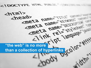 “the web” is no more
than a collection of hyperlinks
 