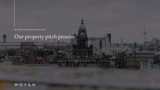Our property pitch process
Branding a property development
 