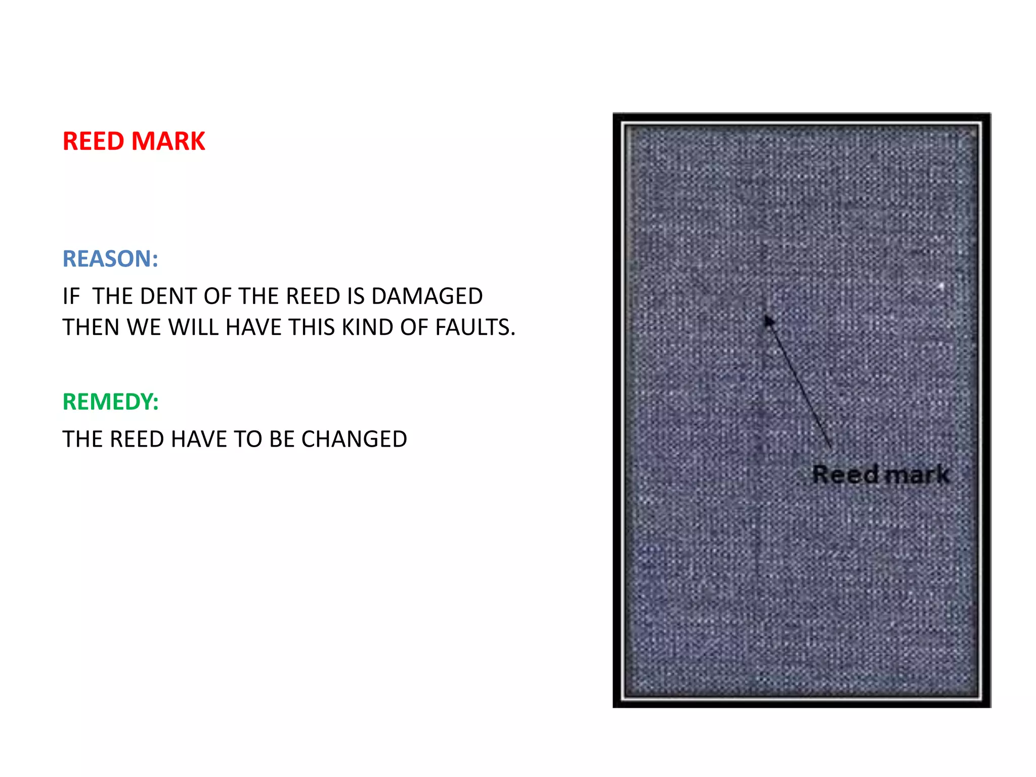 REED MARK
REASON:
IF THE DENT OF THE REED IS DAMAGED
THEN WE WILL HAVE THIS KIND OF FAULTS.
REMEDY:
THE REED HAVE TO BE CHANGED
 