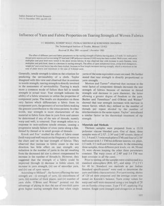 Indian Journal of Textile Research
Vol. 8, December 1983, pp.105-110
Influence of Yarn and Fabric Properties on Tearing Strength of Woven Fabrics
I C SHARMA, SUDEEP MALU, PANKAJ BHOWAN & SURENDER CHANDNA
The Technological Institute of Textiles, Bhiwani 125022
Received 28 May 1983; accepted I December 1983
The effect of different yarn and fabric parameters on the tearing strength of fabrics having plain, 2/2 twill, 3/1 twill and 4-
thread satin weaves and woven using 52' reed and 2/40' polyester-viscose (15/85) warp has been studied. Weft count, weft twist
multiplier and pick level were varied in the plain woven fabrics. It was observed that with increase in yarn fineness, twist
multiplier and pick level, there is a decrease in tearing strength. The effect of yarn withdrawal force, crimp level elongation,
weight/m2 and cover factor has also been studied. Increase in float length increases !earing strength, which is minimum in the
case of plain weave and maximum in the case of 4-thread satin.
Generally, tensile strength is taken as the criterion for
predicting the serviceability of a cloth. Taylor
disagreed with this view and observed that in contrast
to tensile strength, tearing strength is directly involved
in the assessment of serviceability. Tearing is much
more a common mode of failure than fall in tensile
strength in actual wear. Tear strength indicates the
ability of a fabric structure to utilize the properties of
component yarns. The results are dependent on those
very factors which differentiate a fabric from its
component yarn, the geometry of woven fabric making
the greatest contribution to the stress pattern. In other
words, tear strength is more characteristic of the
material in fabric form than in yarn form and cannot
be determined if any of the sets of threads, namely
warp and weft, is removed. Tear strength refers to a
response to non-uniform tensile stresses, causing a
progressive tensile failure of cross yarns along a line,
thread by thread or in small groups of threads.
Krook and Fox 1 studied the effect of fabric count
(both warp and weft ways) on the frequency of waves in
the chart and on the tear strength of fabrics. They
observed that increase in fabric count in the test
direction has little effect on tear strength; any
reduction in the number of yarns in the del resulting
from the decreased del size is almost compensated by
increase in the number of threads/in. However, they
suggested that the strength of a fabric could be
improved through (i) decrease in fabric count, (ii)
increase in yarn strength, (iii) use of smoother yarn,
and (iv) use of open weave.
According to Millard 2 , the factors affecting the tear
strength are : (i) strength of yarn, (ii) smoothness of
yarn, (iii) number of thick places, and (iv) number of
yarn slubs. O'Brien and Weiner3 pointed out the
advantage of plying in that the use of two-fold yarns
gives higher tearing strength than that when single
yarns of the same equivalent count are used. He further
stated that tear strength is directly proportional to
yarn strength.
Morton and Turner4 observed that increase in the
twist factor of component threads increases the tear
strength of fabrics because of increase in thread
strength and decrease in yarn diameter, the latter
allowing a greater degree of freedom to the yarn.
Backer and Tanenhaus5 and O'Brien and Weiner3
showed that tear strength increases with increase in
weave factor, which they defined as the number of
threads per repeat divided by the number of
interlacements in the same repeat. Taylor 7 introduced
a similar factor in his theoretical treatment of rip
strength.
Materials and Methods
Thirteen samples were prepared from a 15/18
polyester viscose blended yarn. Out of these, three
samples were of 2/325, 2/365 and 2/405 counts, three of
3.1,3.4 and 3.7 twist multipliers (TM) and four of 2/365
weft count with 3.1TM but different weaves, viz. plain,
2/2 twill, 3/1 twill and 4-thread satin. In the remaining
three samples, three different pick levels, viz. 44, 50and
55, were chosen keeping the other three parameters
constant. The warp count of 2/405 and 3.4 TM was
kept constant in all the cases.
Prior to testing, all the samples were conditioned in a
standard atmosphere (RH, 65% and temp. 27 ±2eC)
for 48 hr. Standard test methods as per Indian
Standard specifications6 were used to determine the
yarn and fabric characteristics. For yarn testing, skeins
of 120 yd were prepared and the average count was
tested on Knowle's balance. Yarn crimp values for
warp and weft were measured using a test length of 20
cm on Eureka crimp tester, Type FY-07, applying 109
tension. Single yarn strength and elongation at break
105
 