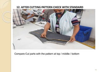 12. AFTER CUTTING PATTERN CHECK WITH STANDARD
16
Compare Cut parts with the pattern at top / middle / bottom
 
