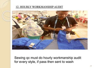 12. HOURLY WORKMANSHIP AUDIT
28
Sewing qc must do hourly workmanship audit
for every style, if pass then sent to wash
 