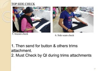 TOP SIDE CHECK
37
5. Inseam check
6. Side seam check
1. Then send for button & others trims
attachment.
2. Must Check by QI during trims attachments
 
