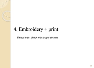4. Embroidery + print
38
If need must check with proper system
 