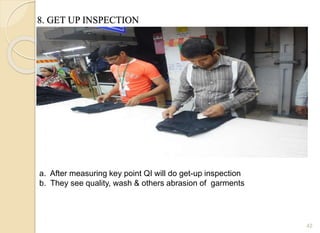 8. GET UP INSPECTION
42
a. After measuring key point QI will do get-up inspection
b. They see quality, wash & others abrasion of garments
 