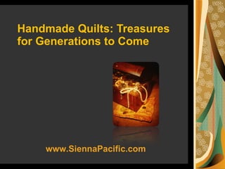 Handmade Quilts: Treasures for Generations to Come www.SiennaPacific.com 