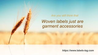 Woven labels just are
garment accessories
Are you still think that
https://www.labels-tag.com
 