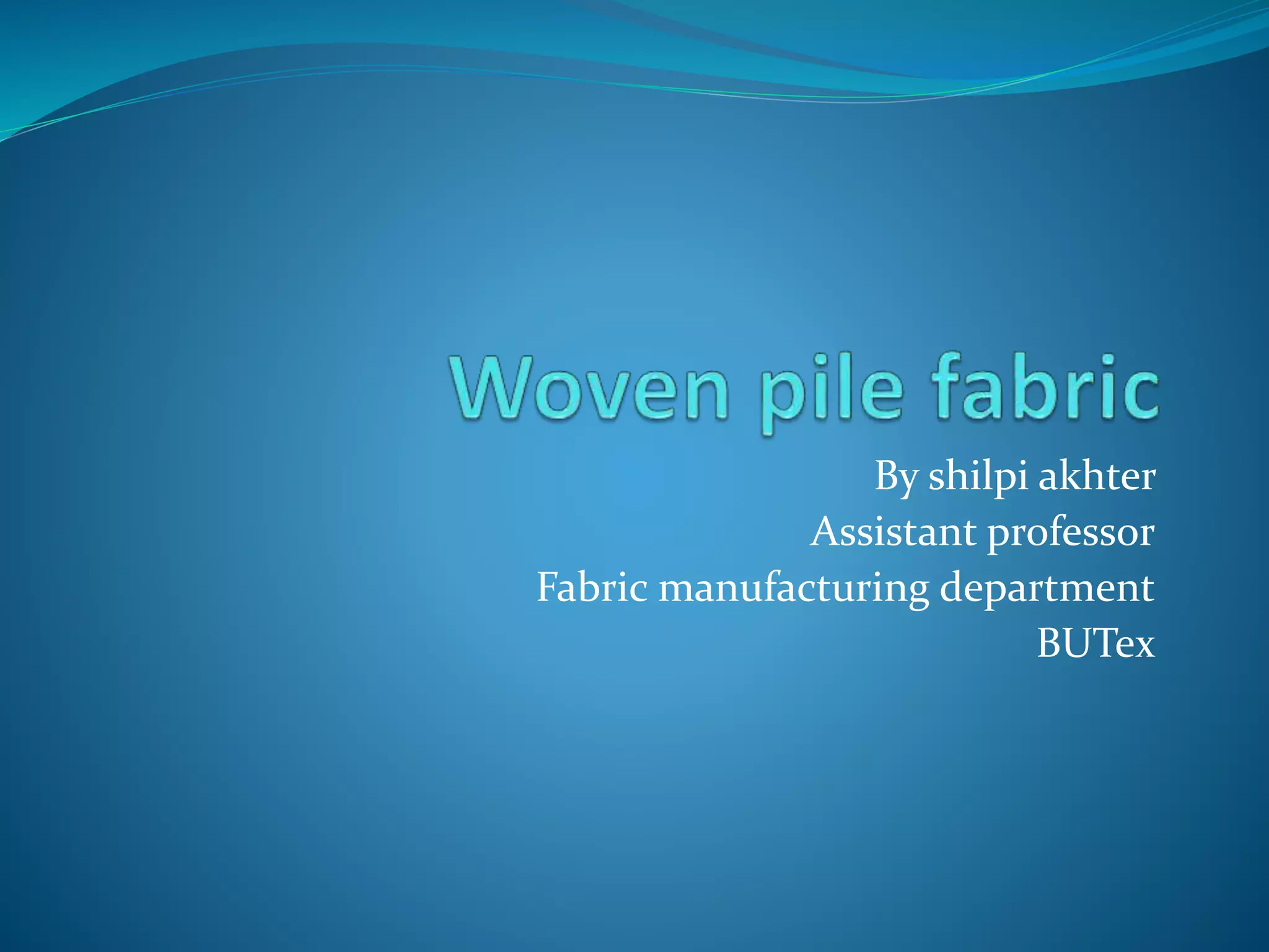 Woven pile fabric by Shilpi Akhter.asssistant professor(BUTex) | PPTX