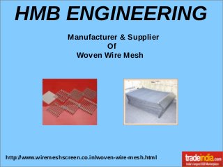 HMB ENGINEERING
Manufacturer & Supplier
Of
Woven Wire Mesh
http://www.wiremeshscreen.co.in/woven-wire-mesh.html
 