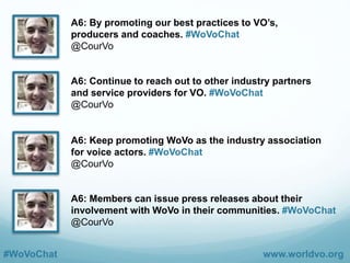 #WoVoChat www.worldvo.org
Q6: How can World-Voices best lead
the business as the voice of people
who speak for a living? #WoVoChat
 