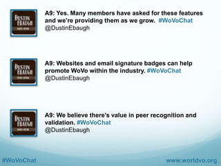 #WoVoChat www.worldvo.org
Q9: Is it important for WoVo to provide
badges, certifications or
acknowledgement for technical
knowledge or status? #WoVoChat
 