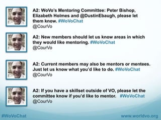 #WoVoChat www.worldvo.org
Q2: How can WoVo best implement
plans to mentor newer members?
#WoVoChat
 