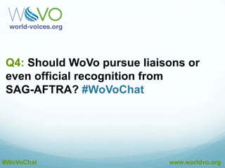 A3: No question. Market forces. #WoVoChat
@DustinEbaugh
A3: #2 reason: Newcomers who are unfamiliar with
rates from before. #WoVoChat
@DustinEbaugh
A3: Entrepreneurs and freelancers get what they
deserve when they believe in their own self-worth.
#WoVoChat
@DustinEbaugh
#WoVoChat www.worldvo.org
A3: We’re not organized. The union can help. So can
WoVo. #WoVoChat
@DustinEbaugh
 