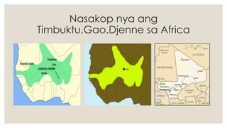 Nasakop nya ang
Timbuktu,Gao,Djenne sa Africa
 