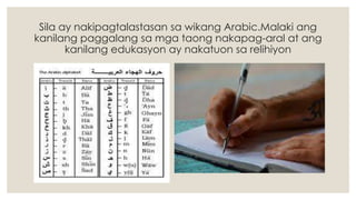 Sila ay nakipagtalastasan sa wikang Arabic.Malaki ang
kanilang paggalang sa mga taong nakapag-aral at ang
kanilang edukasyon ay nakatuon sa relihiyon
 