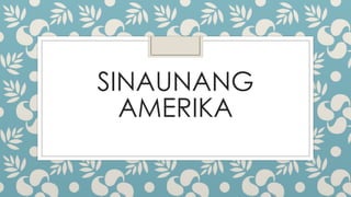 SINAUNANG
AMERIKA
 
