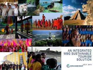 AN INTEGRATED
WBG SUSTAINABLE
TOURISM
SOLUTION
J U L Y , 2 0 1 5
 