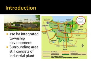 270 ha integrated
township
development
 Surrounding area
still consists of
industrial plant
Pondok
Indah
 