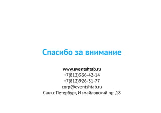 Спасибо за внимание
www.eventshtab.ru
+7(812)336-42-14
+7(812)926-31-77
corp@eventshtab.ru
Санкт-Петербург, Измайловский пр.,18
 