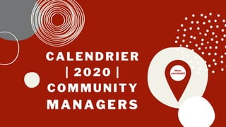 CALENDRIER
| 2020 |
COMMUNITY
MANAGERS
 