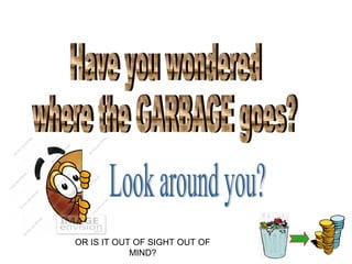 OR IS IT OUT OF SIGHT OUT OF
            MIND?
 