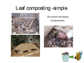 Leaf composting -simple
              Do not burn the leaves
                 Compost them.
 