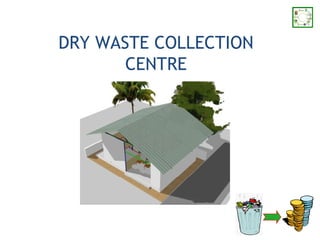 DRY WASTE COLLECTION
       CENTRE
 