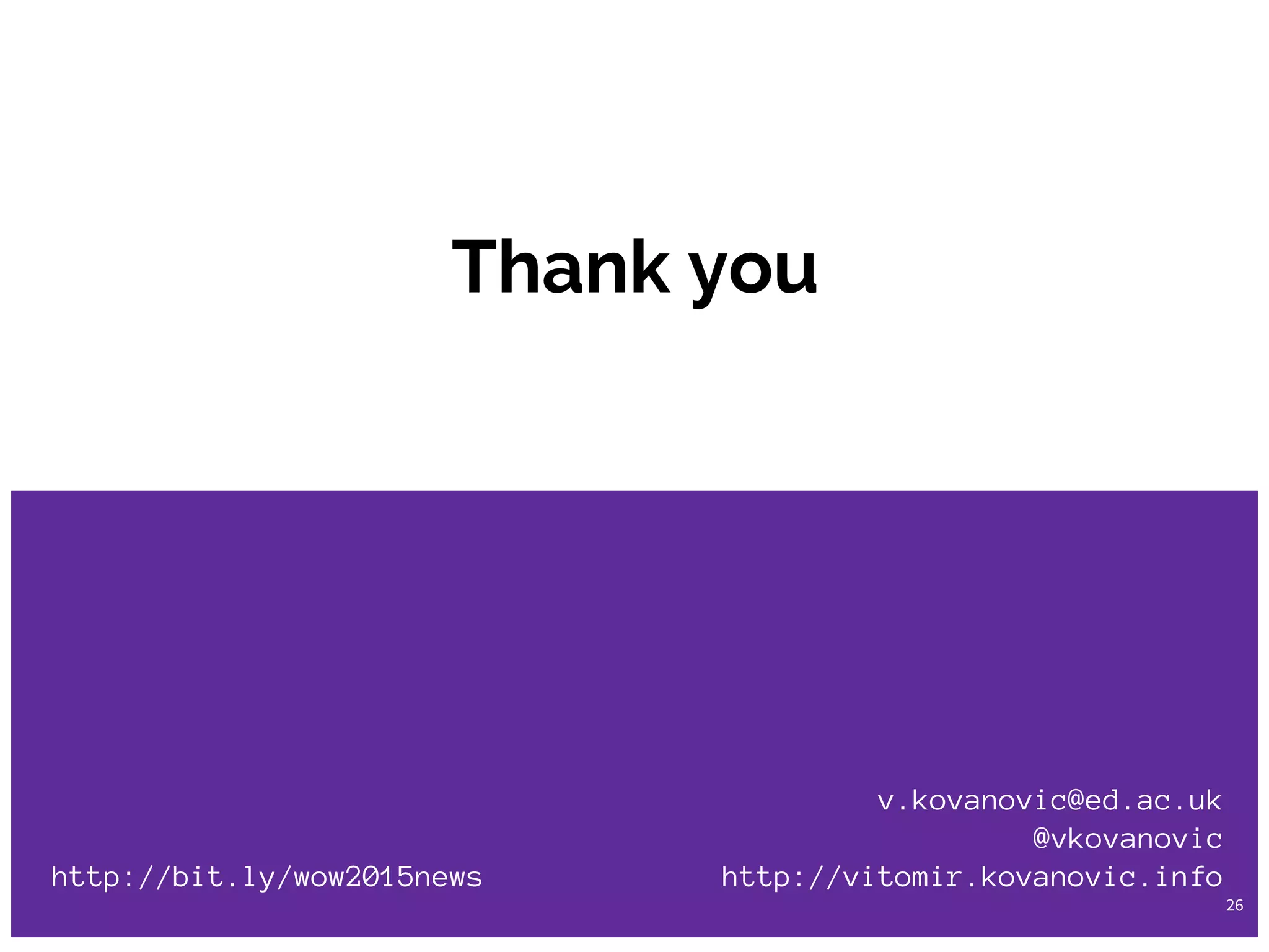 26
Thank you
v.kovanovic@ed.ac.uk
@vkovanovic
http://bit.ly/wow2015news http://vitomir.kovanovic.info
 