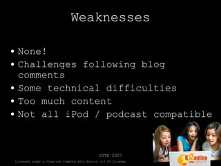 Weaknesses None! Challenges following blog comments Some technical difficulties Too much content Not all iPod / podcast compatible 