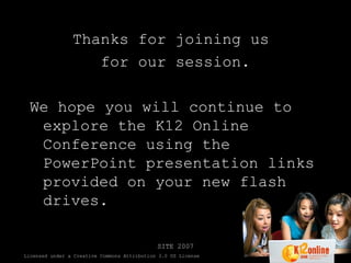 Thanks for joining us  for our session. We hope you will continue to explore the K12 Online Conference using the PowerPoint presentation links provided on your new flash drives. 