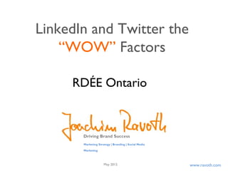 www.ravoth.com
LinkedIn and Twitter the
“WOW” Factors
Driving Brand Success
Marketing Strategy | Branding | Social Media
Marketing
RDÉE Ontario
May 2012
 