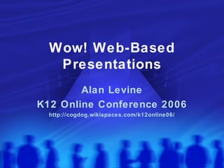 Wow! Web-Based Presentations Alan Levine K12 Online Conference 2006 http://cogdog.wikispaces.com/k12online06/ 