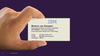 Markus van Kempen
Executive Architect & Venture Capitalist
IBM SPEED / Corporate Strategy
Innovating with People and Technology
email: mvk@ ca.ibm.com
Twitter: @markusvankempen
Hashtag: #MVK
World of Watson 201623
 