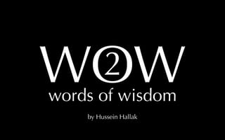 WOW
 2
words of wisdom
    by Hussein Hallak
 