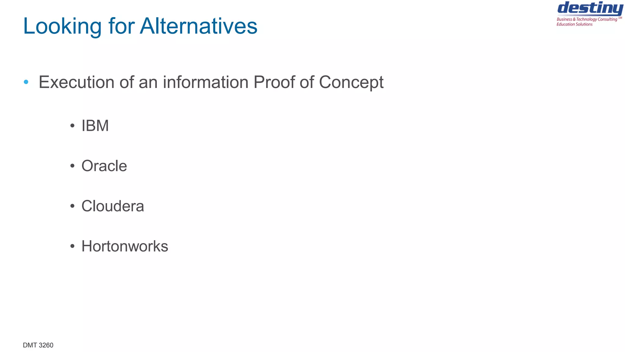 DMT 3260
Looking for Alternatives
• Execution of an information Proof of Concept
• IBM
• Oracle
• Cloudera
• Hortonworks
 
