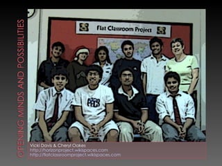 Vicki Davis & Cheryl Oakes http://horizonproject.wikispaces.com http://flatclassroomproject.wikispaces.com