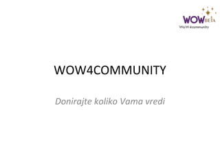 WOW4COMMUNITY
Donirajte koliko Vama vredi
 