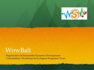 WowBali
Regenerative & Sustainable Dynamics Development
Consultations, Workshops & Ecological Programs|Tours

 