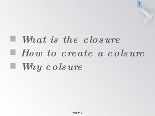 What is the closure How to create a colsure Why colsure  