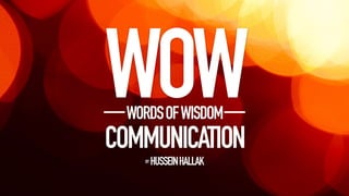 WOWWORDSOFWISDOM
COMMUNICATION
BY HUSSEINHALLAK
 