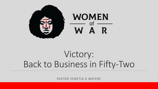 Victory:
Back to Business in Fifty-Two
PASTOR VENETIA D WATERS
 