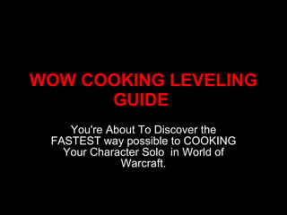 WOW COOKING LEVELING GUIDE  You're About To Discover the FASTEST way possible to COOKING Your Character Solo  in World of Warcraft. 