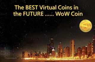 The BEST Virtual Coins in
the FUTURE …… WoW Coin
 