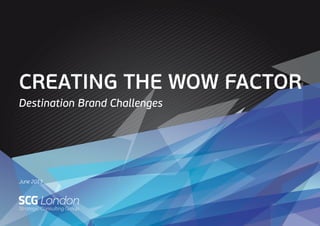 June 2013
CREATING THE WOW FACTOR
Destination Brand Challenges
 