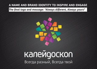 A NAME AND BRAND IDENTITY TO INSPIRE AND ENGAGE
The final logo and message: “Always different, Always yours”
 