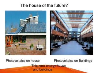 The house of the future?
This zero-energy house
and buildings
Photovoltaics on BuildingsPhotovoltaics on house
 
