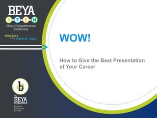 WOW!
How to Give the Best Presentation
of Your Career

 